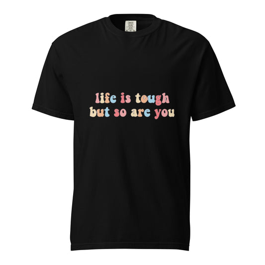 LIFE IS TOUGH BUT SO ARE YOU Unisex Graphic T-Shirt